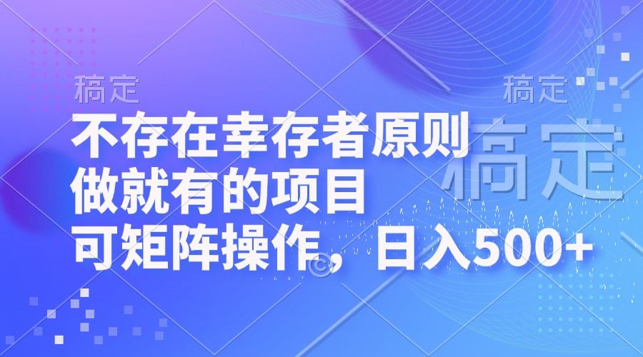 不存在幸存者原则，做就有的项目，可矩阵操作，日入500+-小鹏项目网