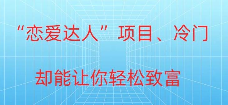冷门暴利“恋爱达人”项目，0门槛，轻松日入200+-小鹏项目网