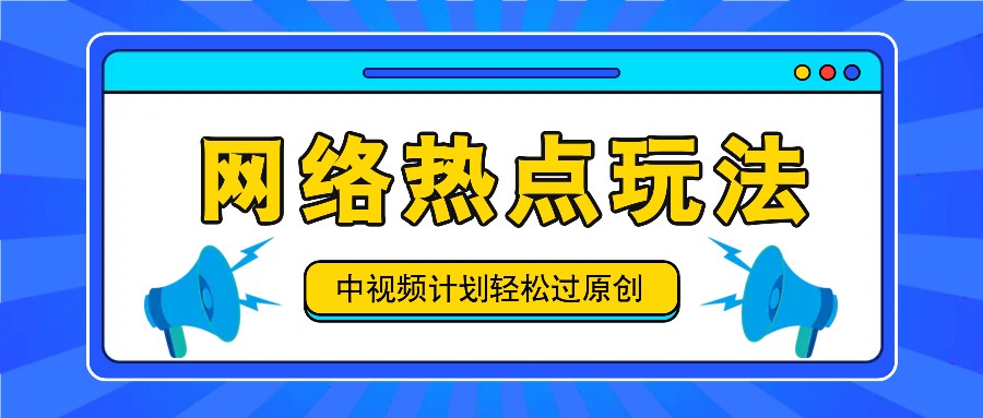 中视频计划之网络热点玩法，每天几分钟利用热点拿收益！-小鹏项目网