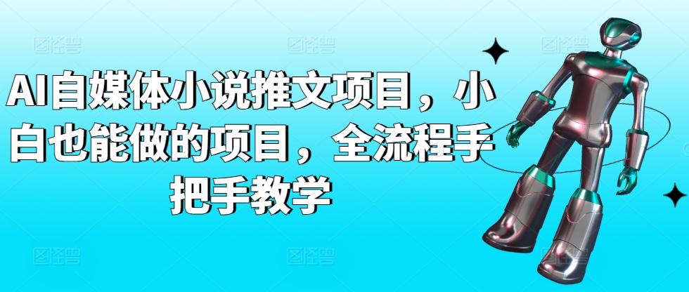 AI自媒体小说推文项目，小白也能做的项目，全流程手把手教学-小鹏项目网