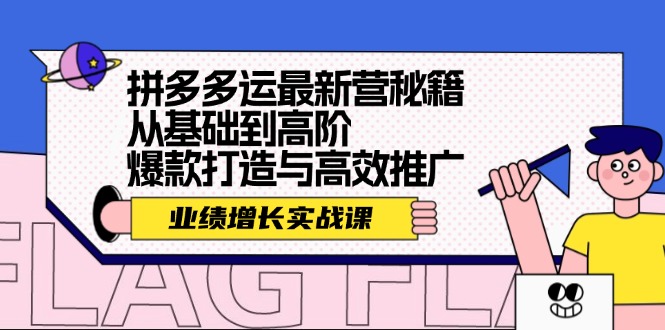 拼多多运最新营秘籍：业绩 增长实战课，从基础到高阶，爆款打造与高效推广-小鹏项目网