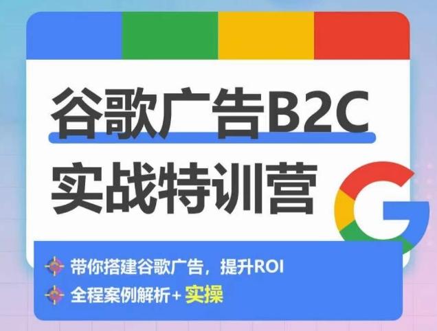 谷歌广告B2C实战特训营，500+谷歌账户总结经验，实战演示如何从0-1搭建广告账户-小鹏项目网