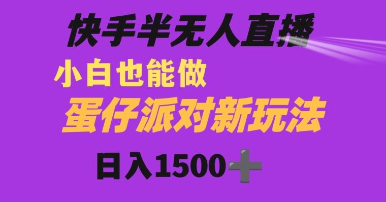 快手最新半无人直播蛋仔派对日入1500+小白也能操作-小鹏项目网