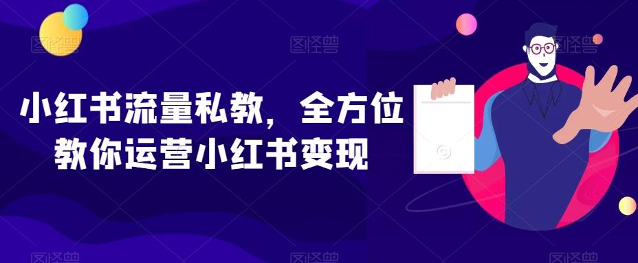 小红书流量私教，全方位教你运营小红书变现-小鹏项目网