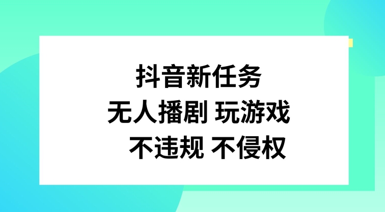 抖音新任务，无人播剧玩游戏，不违规不侵权【揭秘】-小鹏项目网