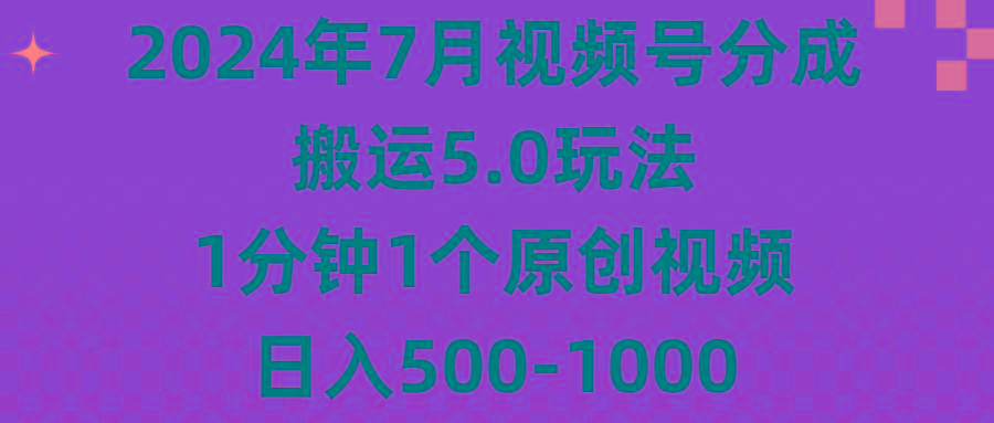 2024年7月视频号分成搬运5.0玩法，1分钟1个原创视频，日入500-1000-小鹏项目网