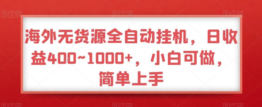 海外无货源全自动挂机，日收益400~1000+，小白可做，简单上手-小鹏项目网