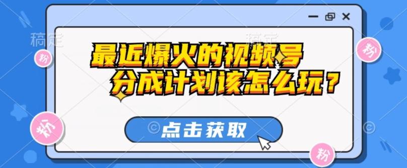 最近爆火的视频号创作分成计划到底该怎么玩？（附最新教程）-小鹏项目网