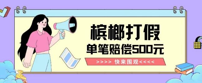 【独家揭秘】槟榔打假赔偿玩法操作简单有手就行单笔订单可赔偿500元【纯绿色】-小鹏项目网