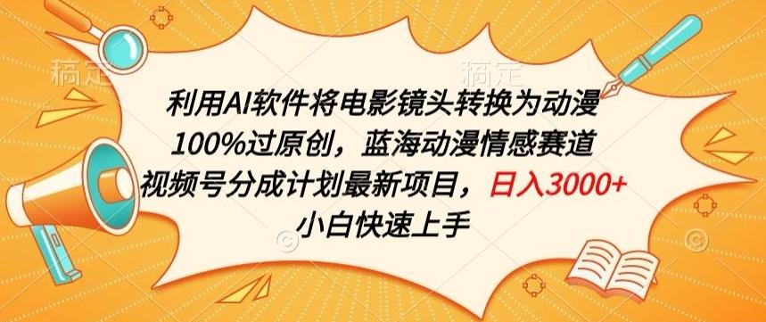 利用AI将电影镜头转换为动漫100%过原创，蓝海动漫情感赛道，视频号分成计划最新项目【揭秘】-小鹏项目网