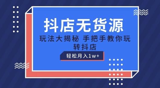 抖店无货源玩法，保姆级教程手把手教你玩转抖店，轻松月入1W+【揭秘】-小鹏项目网