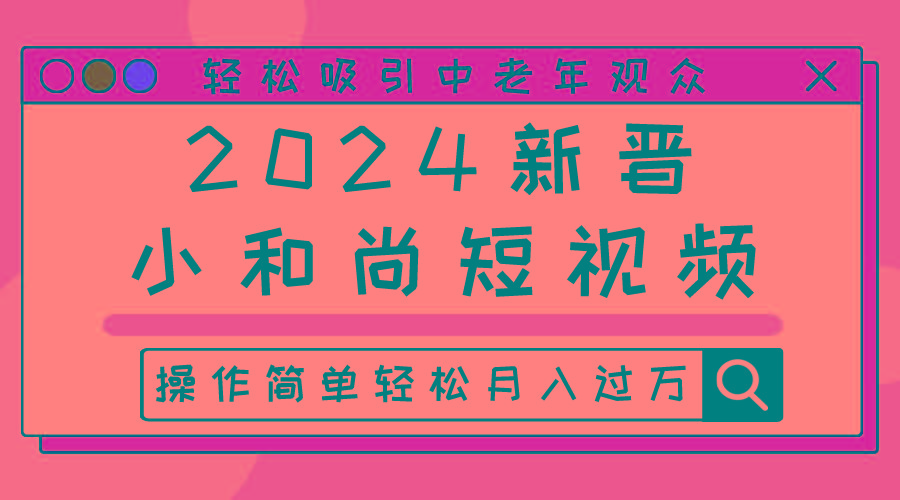 2024新晋小和尚短视频，轻松吸引中老年观众，操作简单轻松月入过万-小鹏项目网