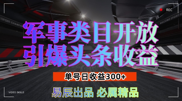 军事类目开放引爆头条收益，单号日入3张，新手也能轻松实现收益暴涨【揭秘】-小鹏项目网