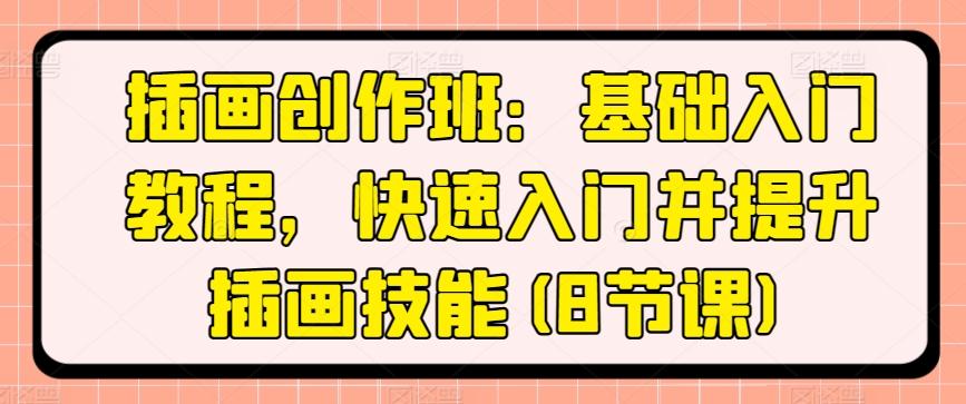 插画创作班：基础入门教程，快速入门并提升插画技能(8节课)-小鹏项目网