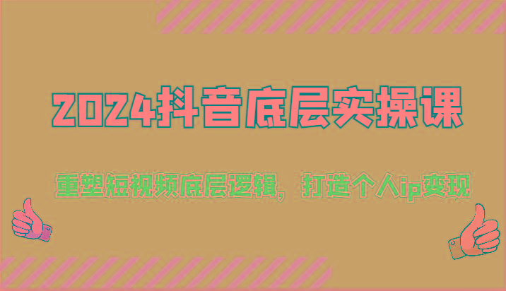 2024抖音底层实操课：重塑短视频底层逻辑，打造个人ip变现(52节)-小鹏项目网