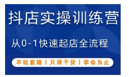 抖音小店实操训练营，从0-1快速起店全流程，不玩套路，只讲干货，学会为止-小鹏项目网