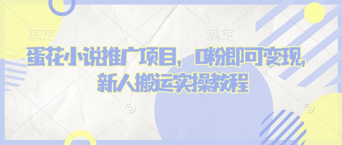 蛋花小说推文项目，0粉即可变现，新人搬运实操教程-小鹏项目网