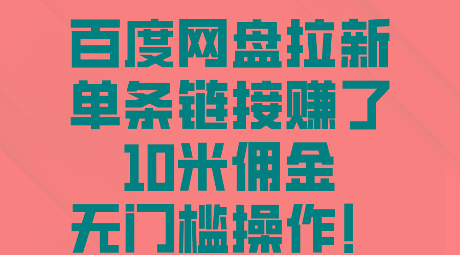 百度网盘拉新，单条链接赚了10米佣金，无门槛操作！-小鹏项目网