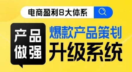 电商盈利8大体系 ·产品做强​爆款产品策划系统升级线上课，全盘布局更能实现利润突破-小鹏项目网