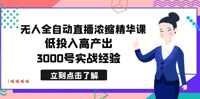 最新无人全自动直播浓缩精华课，低投入高产出，3000号实战经验-小鹏项目网