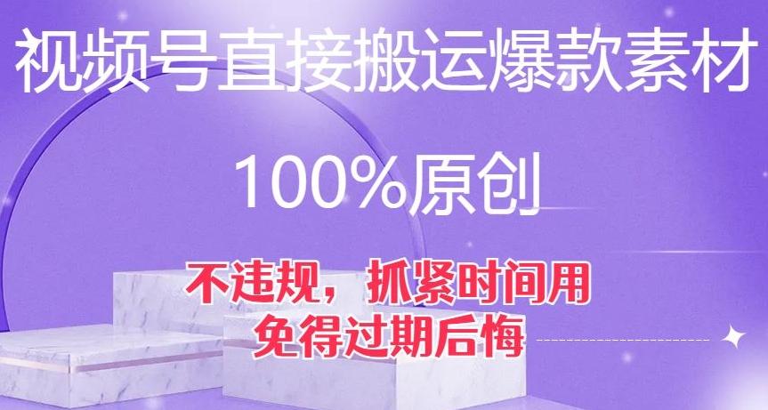 视频号直接搬运爆款素材，100%原创，不违规，抓紧时间用，免得过期后悔【揭秘】-小鹏项目网