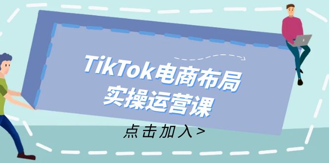 TikTok电商布局实操运营课：从新手到精通，成为TikTok带货运营高手-小鹏项目网