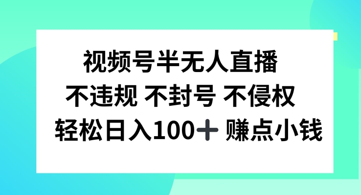 视频号半无人直播，不违规不封号，轻松日入100+【揭秘】-小鹏项目网