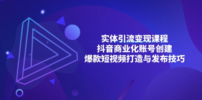 实体引流变现课程；抖音商业化账号创建；爆款短视频打造与发布技巧-小鹏项目网