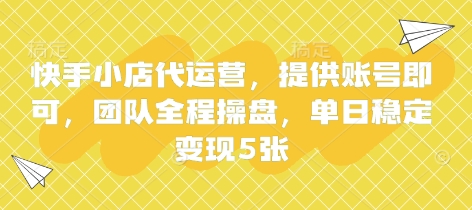 快手小店代运营，提供账号即可，团队全程操盘，单日稳定变现5张【揭秘】-小鹏项目网