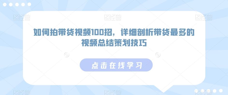 如何拍带货视频100招，详细剖析带货最多的视频总结策划技巧-小鹏项目网
