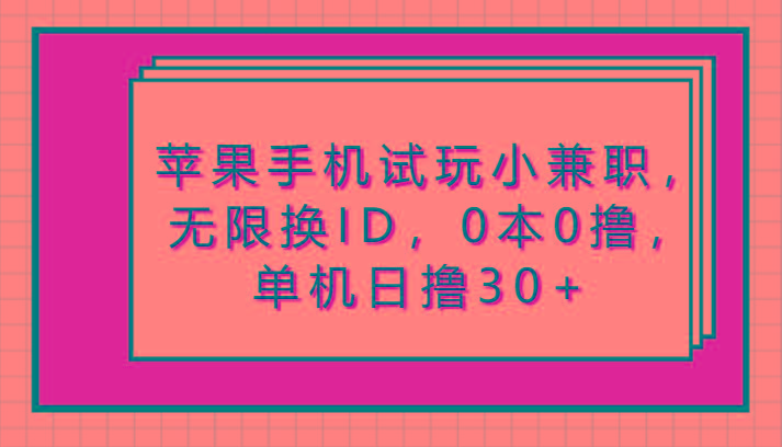 苹果手机试玩小兼职，无限换ID，0本0撸，单机日撸30+-小鹏项目网