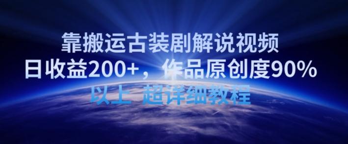 靠搬运古装剧解说视频，日收益200+，作品原创度90%以上，超详细教程【揭秘】-小鹏项目网