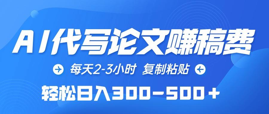 (10042期)AI代写论文赚稿费，每天2-3小时，复制粘贴，轻松日入300-500＋-小鹏项目网