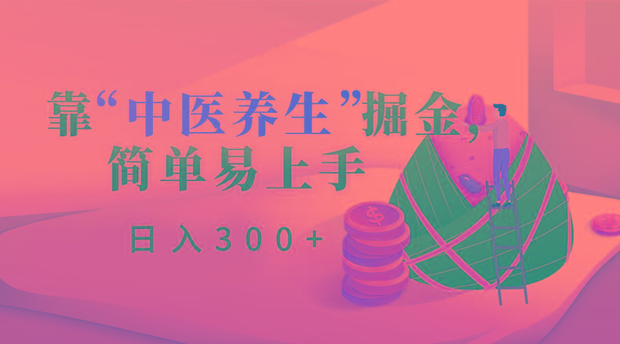 靠“中医养生”掘金，月入过万，简单易上手(附送7000份中医养生资料)-小鹏项目网