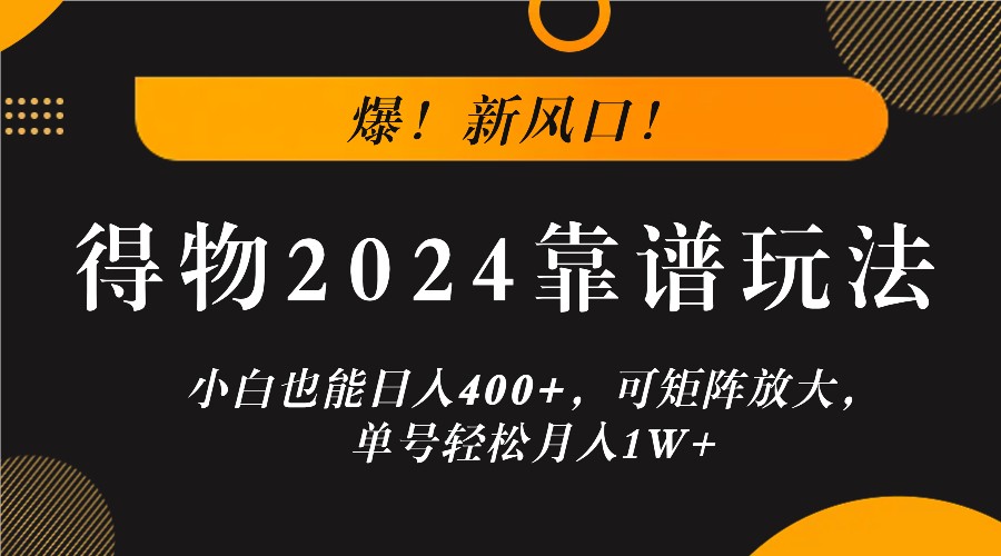 爆！新风口！小白也能日入400+，得物2024靠谱玩法，可矩阵放大，单号轻松月入1W+-小鹏项目网
