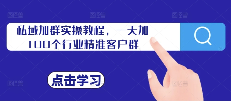 私域加群实操教程，一天加100个行业精准客户群-小鹏项目网