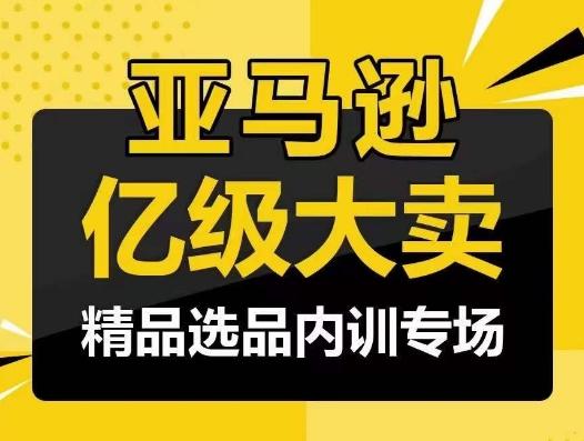 亚马逊亿级大卖-精品选品内训专场，亿级卖家分享选品成功之道-小鹏项目网