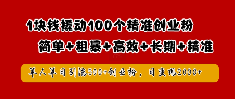 1块钱撬动100个精准创业粉，简单粗暴高效长期精准，单人单日引流500+创业粉，日变现2k【揭秘】-小鹏项目网