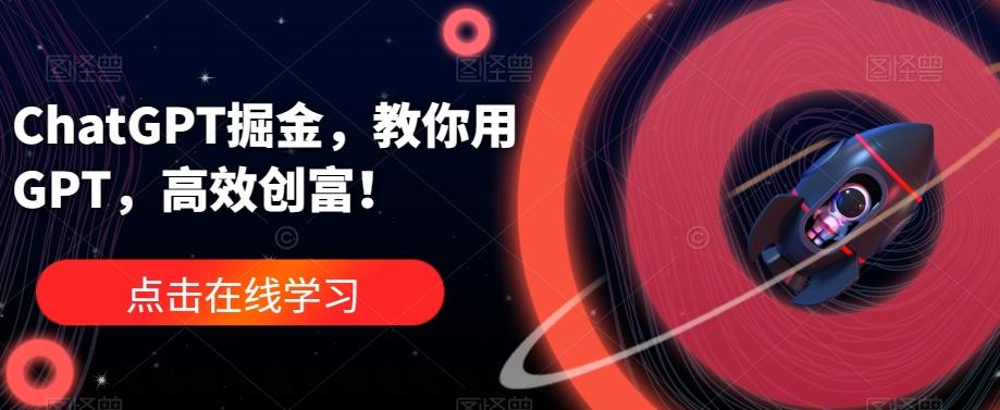 ChatGPT掘金，教你用GPT，高效创富！-小鹏项目网
