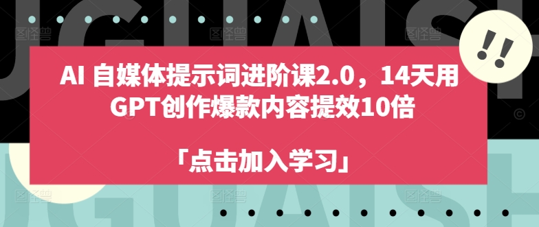AI自媒体提示词进阶课2.0，14天用 GPT创作爆款内容提效10倍-小鹏项目网