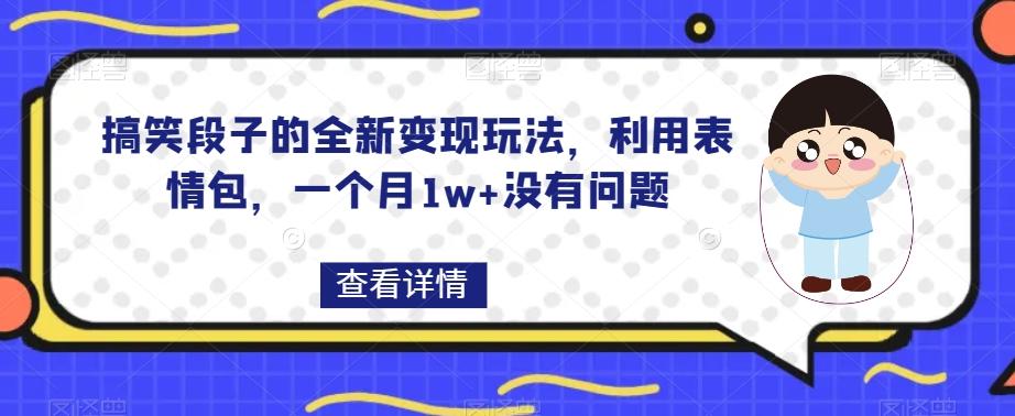 搞笑段子的全新变现玩法，利用表情包，一个月1w+没有问题【揭秘】-小鹏项目网