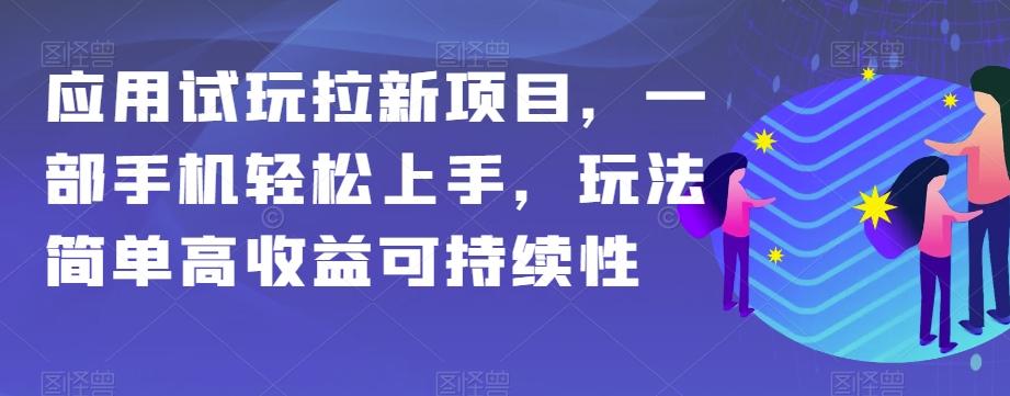 应用试玩拉新项目，一部手机轻松上手，玩法简单高收益可持续性【揭秘】-小鹏项目网