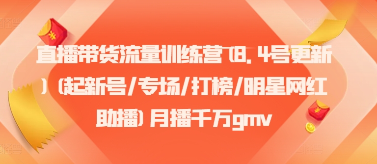 直播带货流量训练营(8.4号更新)(起新号/专场/打榜/明星网红助播)月播千万gmv-小鹏项目网