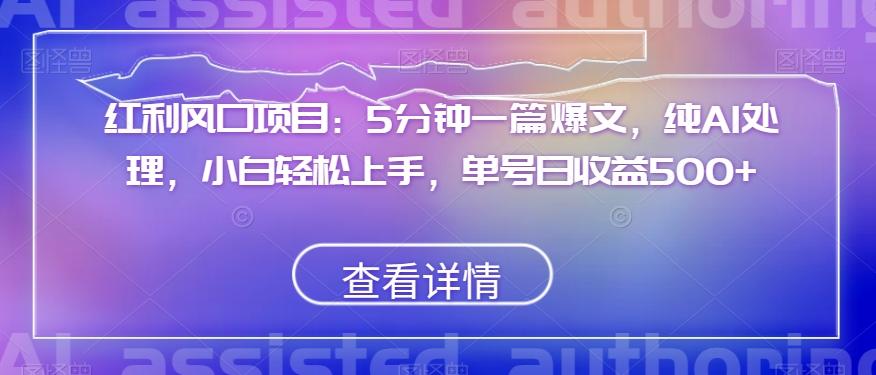 红利风口项目：5分钟一篇爆文，纯AI处理，小白轻松上手，单号日收益500+【揭秘】-小鹏项目网