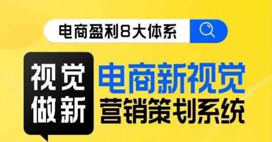 8大体系视觉篇·视觉做新，​电商新视觉营销策划系统课-小鹏项目网