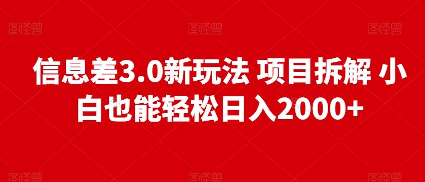 信息差3.0新玩法项目拆解小白也能轻松日入2000+-小鹏项目网