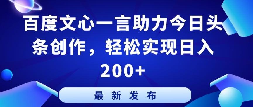 百度文心一言助力今日头条创作，轻松实现日入200+【揭秘】-小鹏项目网