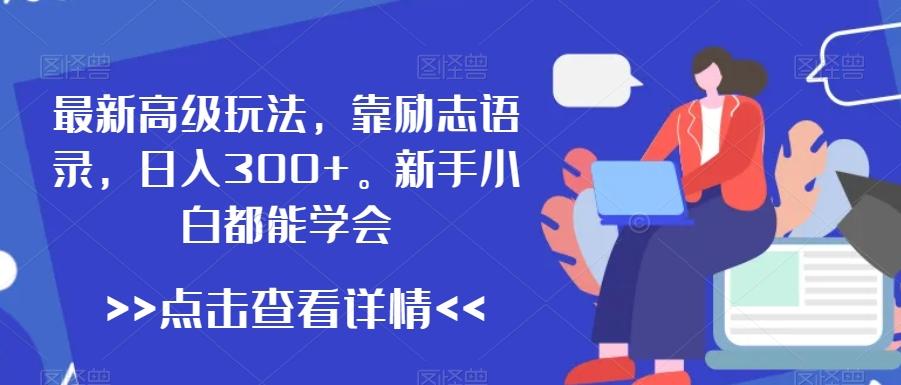 最新高级玩法，靠励志语录，日入300+，新手小白都能学会【揭秘】-小鹏项目网