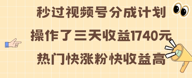 视频号分成计划操作了三天收益1740元 这类视频很好做，热门快涨粉快收益高【揭秘】-小鹏项目网