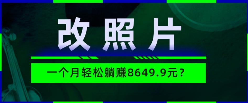 动动手指3分钟赚10元？改照片1个月轻松躺赚8469.96元？-小鹏项目网